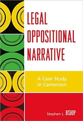 Stephen Bishop, "Legal Oppositional Narrative: A Case Study in Cameroon"