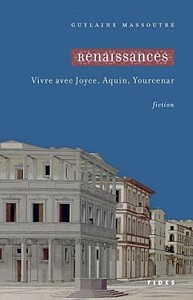 Guylaine Massoutre, "Renaissances. Vivre avec Joyce, Aquin, Yourcenar"