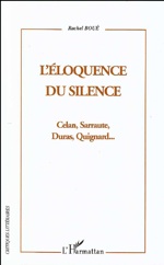 Rachel Boué, L'Éloquence du silence: Celan, Sarraute, Duras, Quignard