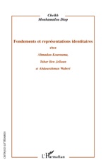 Cheikh Mouhamadou Diop, Fondements et représentations identitaires chez Ahmadou Kourouma, Thar Ben Jelloun et Abdourahman Waberi