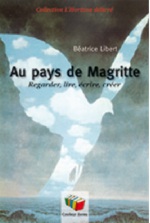 Béatrice Libert, Au pays de Magritte: Regarder, lire, écrire, créer