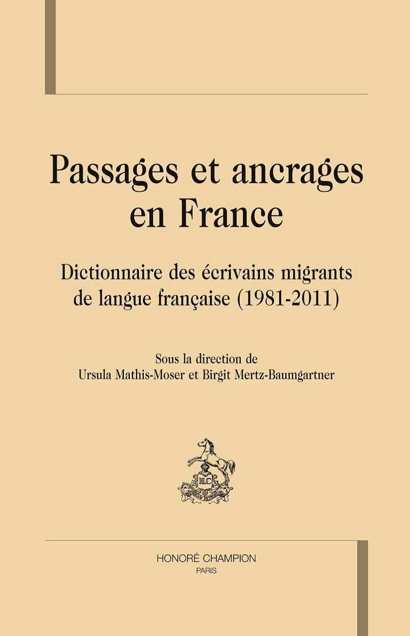 Ursula Mathis-Moser et Birgit Mertz-Baumgartner. Passages et ancrages en France Dictionnaire des écrivains migrants de langue française (1981-2011). 