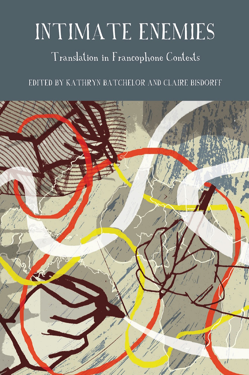 Kathryn Batchelor & Claire Bisdorff (eds). Intimate Enemies. Translation in Francophone Contexts. 