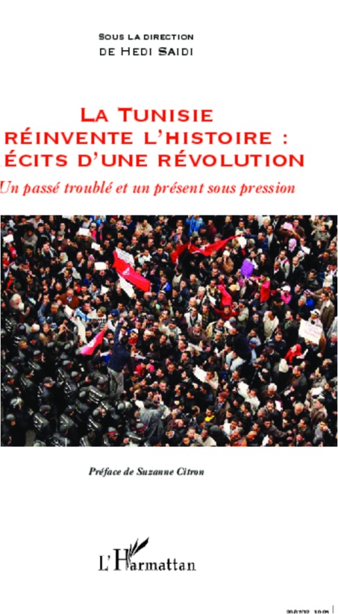 Hédi Saidi (coordinatrice). La Tunisie réinvente l’histoire: récits d’une révolution. Un passé troublé et un présent sous pression. 